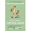 How to Raise a Gentle Man : A guide for parents and carers who want to raise kind, emotionally intelligent and respectful boys
