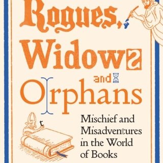 Rogues, Widows and Orphans : Mischief and Misadventures in the World of Books