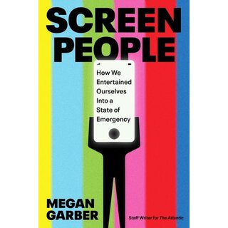 Screen People : How We Entertained Ourselves into a State of Emergency