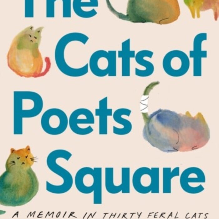 The Cats of Poets Square : A Memoir in Thirty Feral Cats
