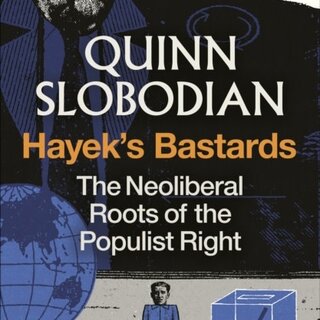 Hayek's Bastards : The Neoliberal Roots of the Populist Right