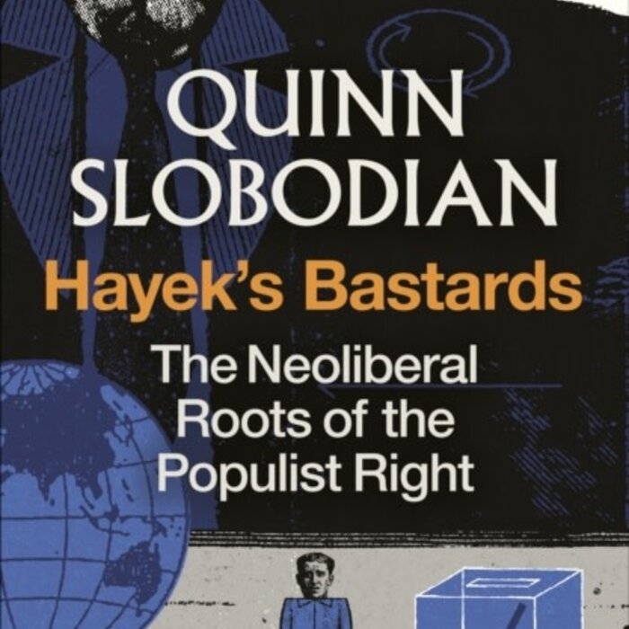 Hayek's Bastards : The Neoliberal Roots of the Populist Right