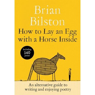 How to Lay an Egg with a Horse Inside : An Alternative Guide to Writing and Enjoying Poetry