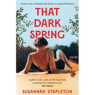 That Dark Spring : A True Story of Death and Desire in 1920s Provence