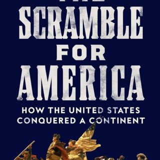 The Scramble for America : How the United States Conquered a Continent