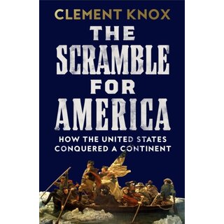 The Scramble for America : How the United States Conquered a Continent