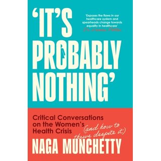 It’s Probably Nothing : Critical Conversations on the Women’s Health Crisis (and How to Thrive Despite it)