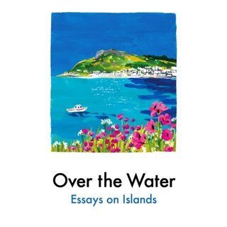 Over the Water : Essays on Islands