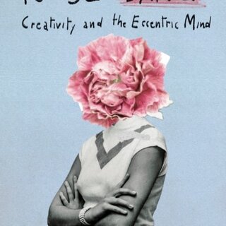The Danger to be Sane : Creativity and the Eccentric Mind