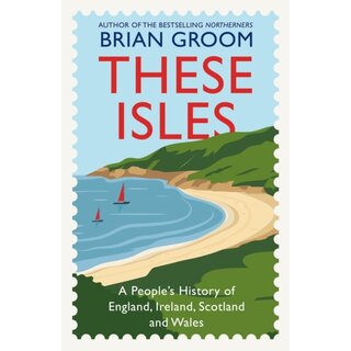 These Isles : A People’s History of England, Ireland, Scotland and Wales