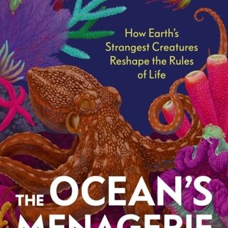 The Ocean's Menagerie : How Earth's Strangest Creatures Reshape the Rules of Life