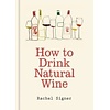 How to Drink Natural Wine