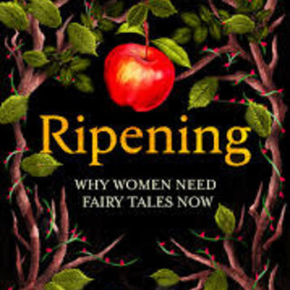 Ripening : Why Women Need Fairy Tales Now