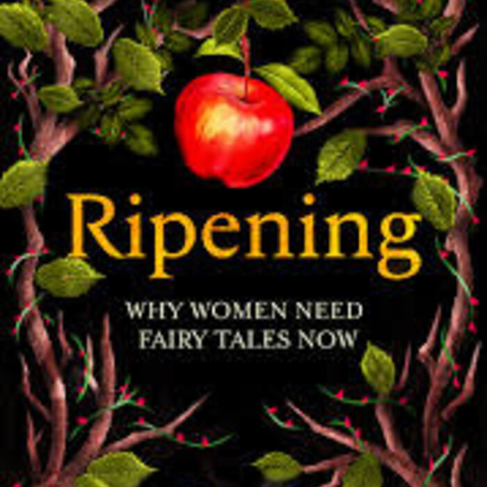 Ripening : Why Women Need Fairy Tales Now