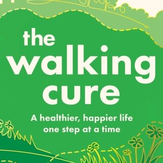The Walking Cure : A healthier, happier life – one step at a time