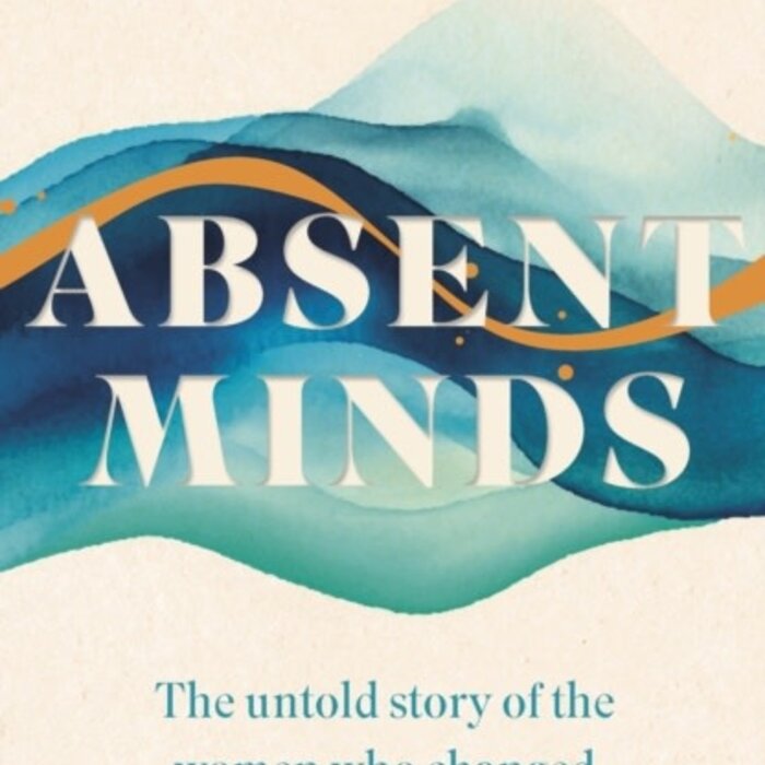 Absent Minds : The untold story of the women who changed psychology forever