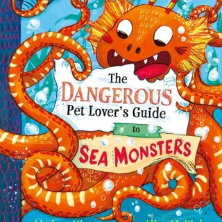The Dangerous Pet Lover's Guide to Sea Monsters