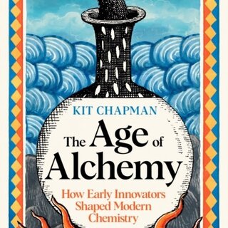 The Age of Alchemy : How Early Innovators Shaped Modern Chemistry