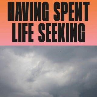Having Spent Life Seeking