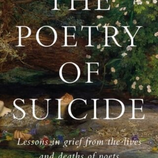 The Poetry of Suicide : Lessons in Grief from the Lives and Deaths of Poets