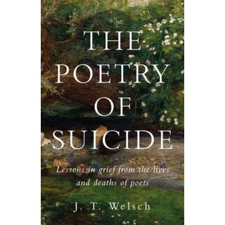 The Poetry of Suicide : Lessons in Grief from the Lives and Deaths of Poets