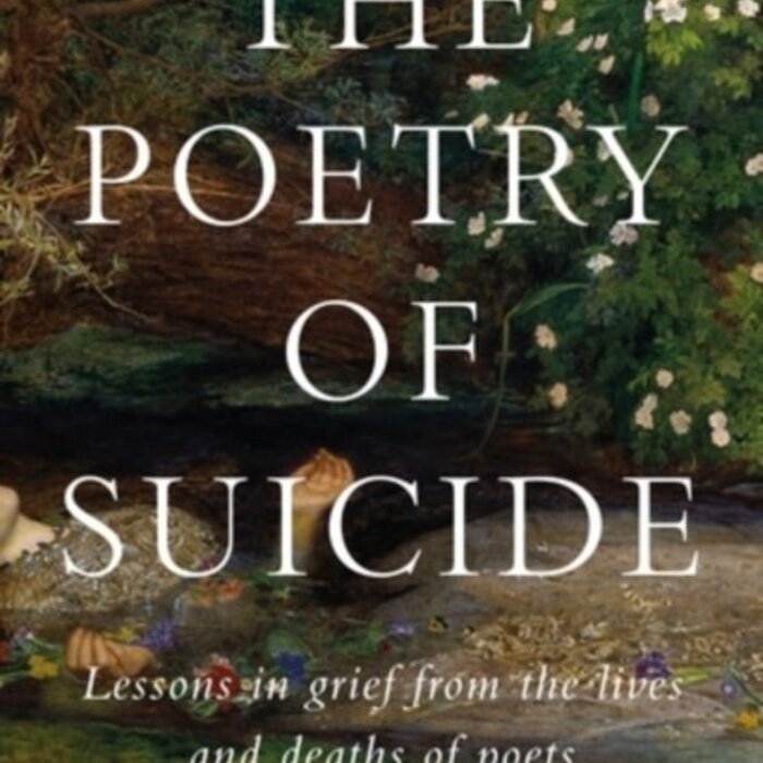 The Poetry of Suicide : Lessons in Grief from the Lives and Deaths of Poets