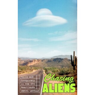 Chasing Aliens : Faith and Conspiracy in the UFO Heartlands