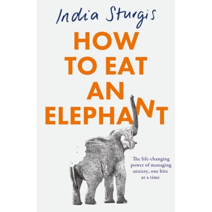 How to Eat an Elephant : The Life-Changing Power of Managing Anxiety, One Bite at a Time