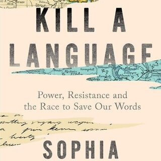 How to Kill a Language : Power, Resistance and the Race to Save Our Words