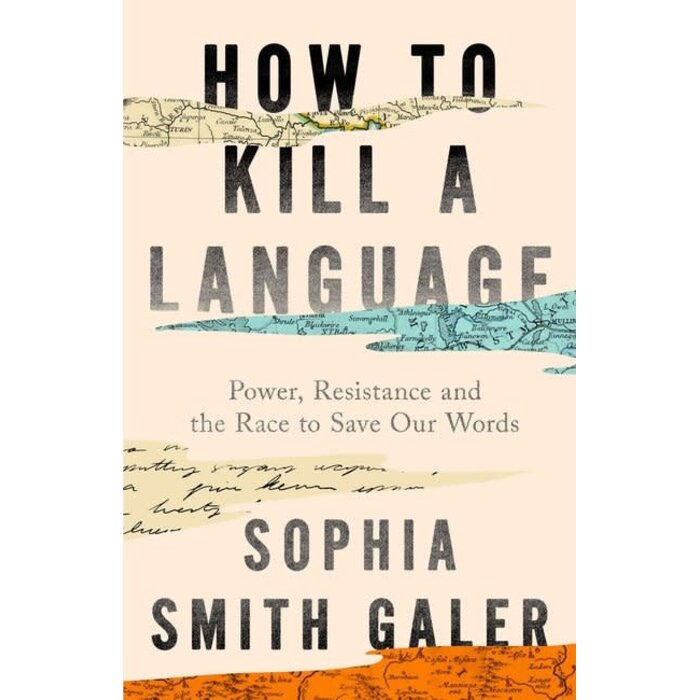 How to Kill a Language : Power, Resistance and the Race to Save Our Words
