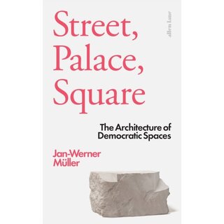 Street, Palace, Square : The Architecture of Democratic Spaces