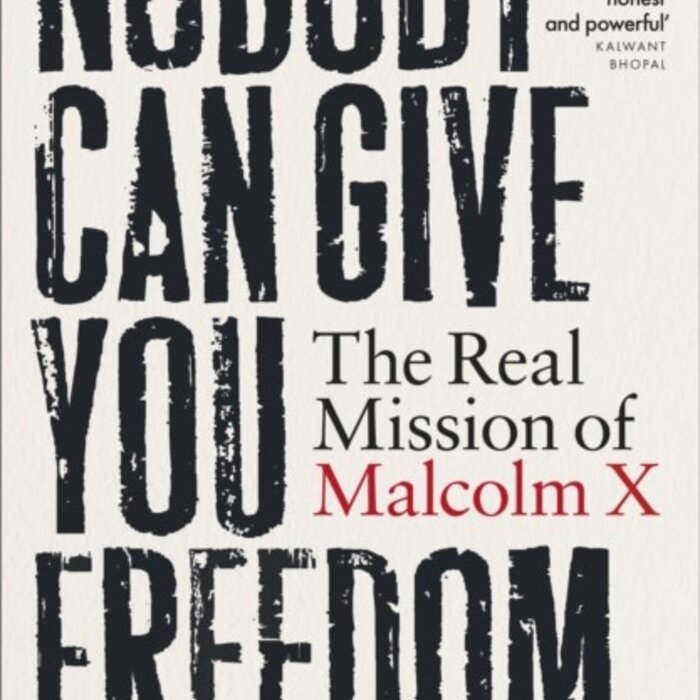 Nobody Can Give You Freedom : The Real Mission of Malcolm X
