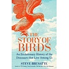 The Story of Birds : An Evolutionary History of the Dinosaurs That Live Among Us