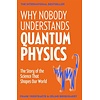 Why Nobody Understands Quantum Physics : The Story of the Science That Shapes Our World