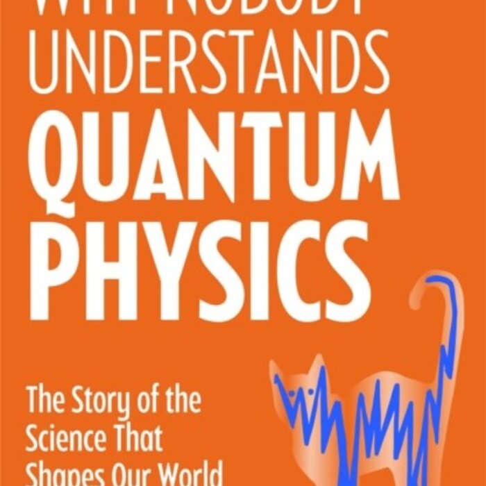 Why Nobody Understands Quantum Physics : The Story of the Science That Shapes Our World