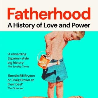 Fatherhood : A History of Love and Power