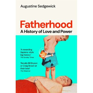 Fatherhood : A History of Love and Power