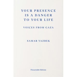 Your Presence Is a Danger to Your Life : Voices from Gaza