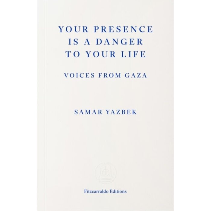 Your Presence Is a Danger to Your Life : Voices from Gaza