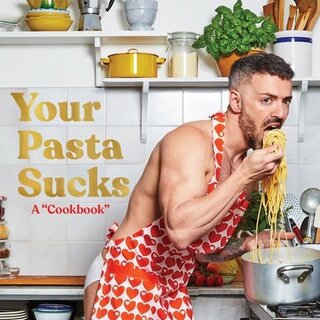Your Pasta Sucks: :A "Cookbook"
