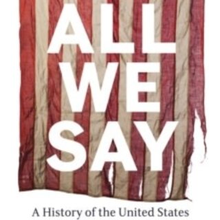 All We Say : A History of the United States in Fifteen Speeches