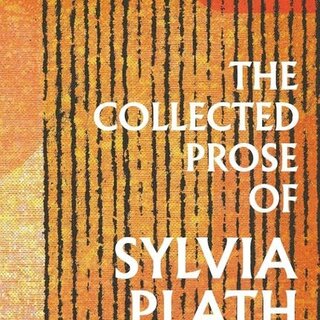 Sylvia Plath The Collected Prose of Sylvia Plath