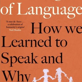 The Origin of Language : How We Learned to Speak and Why
