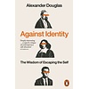 Against Identity : The Wisdom of Escaping the Self