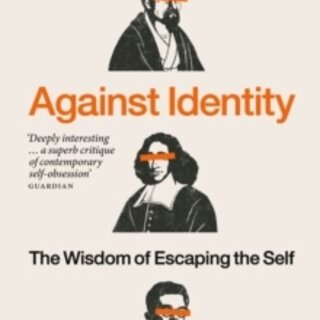 Against Identity : The Wisdom of Escaping the Self