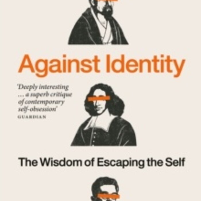 Against Identity : The Wisdom of Escaping the Self