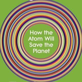 Going Nuclear : How the Atom Will Save the Planet