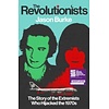 The Revolutionists : The Story of the Extremists Who Hijacked the 1970s