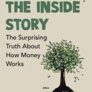 Money: The Inside Story : The Surprising Truth About How Money Works