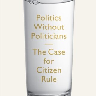 Politics Without Politicians : The Case for Citizen Rule